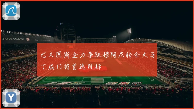 尤文图斯全力争取穆阿尼转会大马丁成门将首选目标