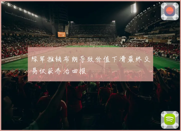 绿军推销布朗导致价值下滑最终交易仅获乔治回报