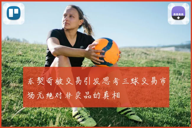 东契奇被交易引发思考三球交易市场无绝对非卖品的真相