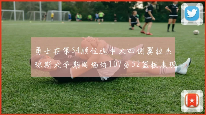 勇士在第54顺位选中大四侧翼拉杰琼斯大学期间场均107分52篮板表现出色