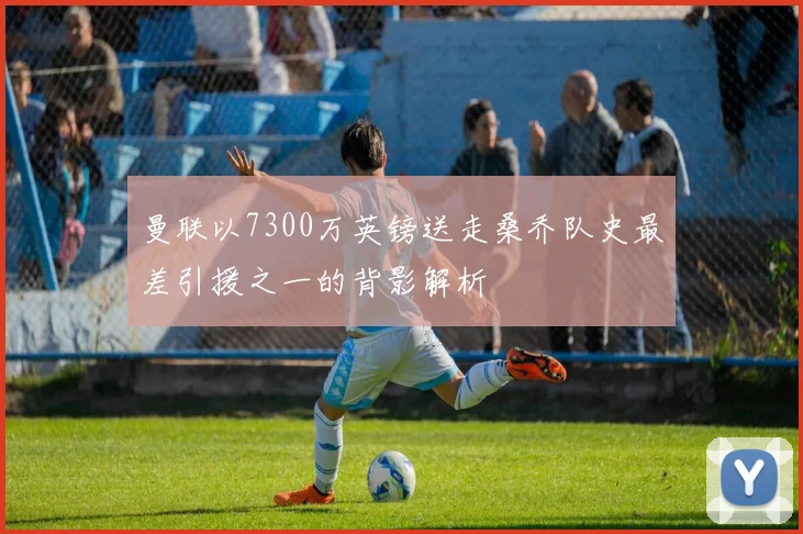 曼联以7300万英镑送走桑乔队史最差引援之一的背影解析